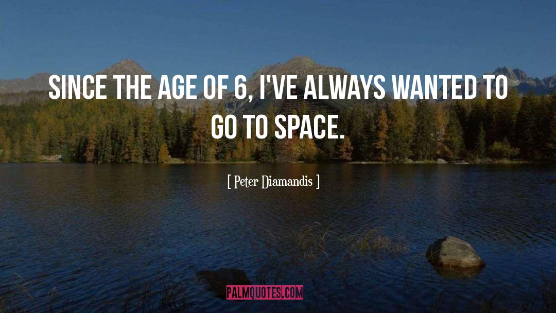 Peter Diamandis Quotes: Since the age of 6,