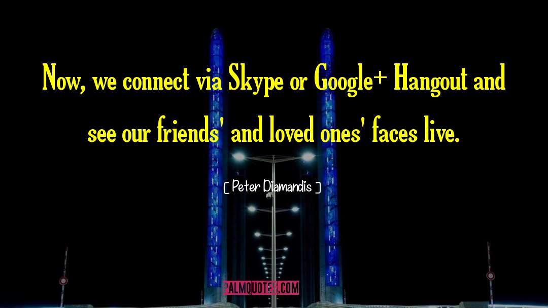 Peter Diamandis Quotes: Now, we connect via Skype