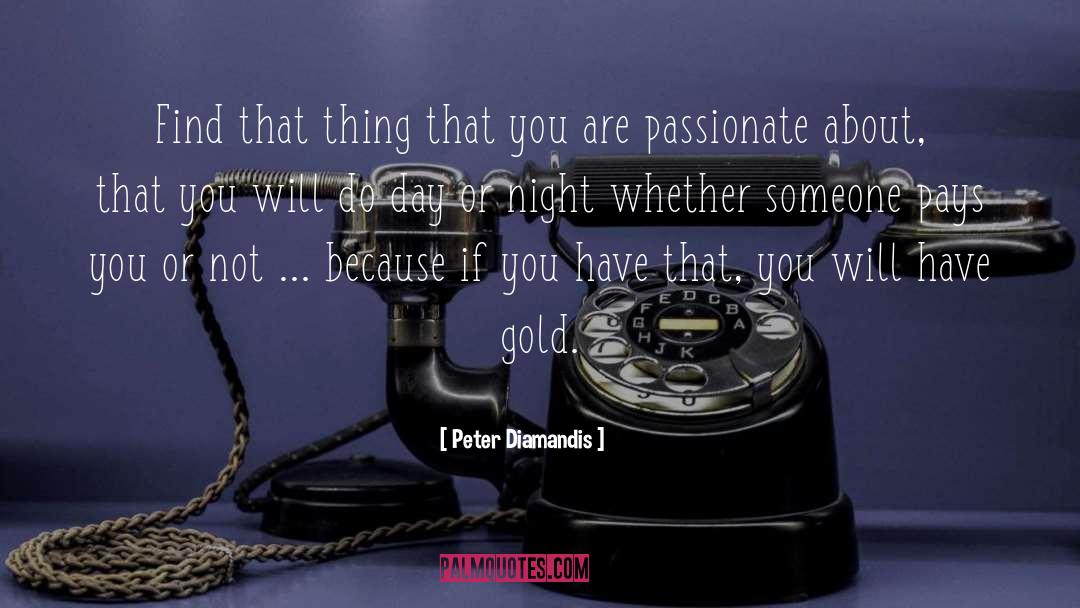 Peter Diamandis Quotes: Find that thing that you