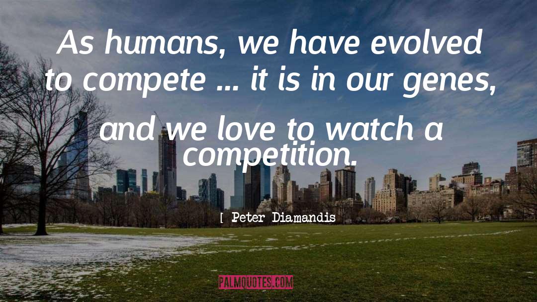 Peter Diamandis Quotes: As humans, we have evolved