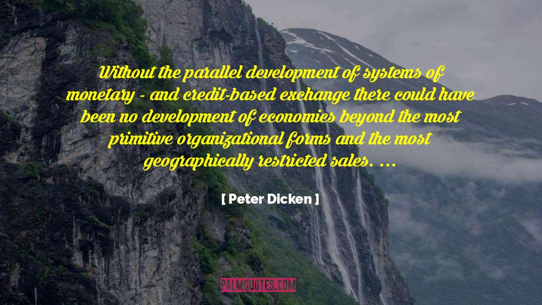 Peter Dicken Quotes: Without the parallel development of