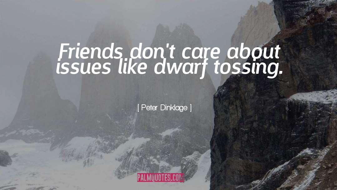 Peter Dinklage Quotes: Friends don't care about issues