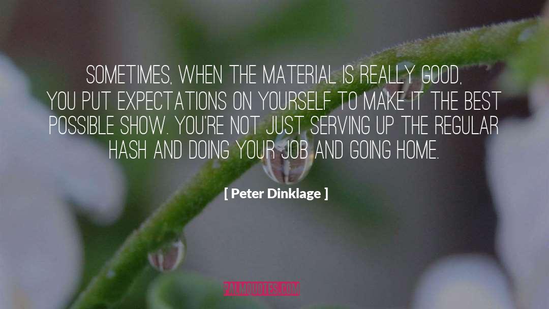 Peter Dinklage Quotes: Sometimes, when the material is