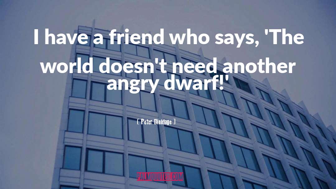 Peter Dinklage Quotes: I have a friend who