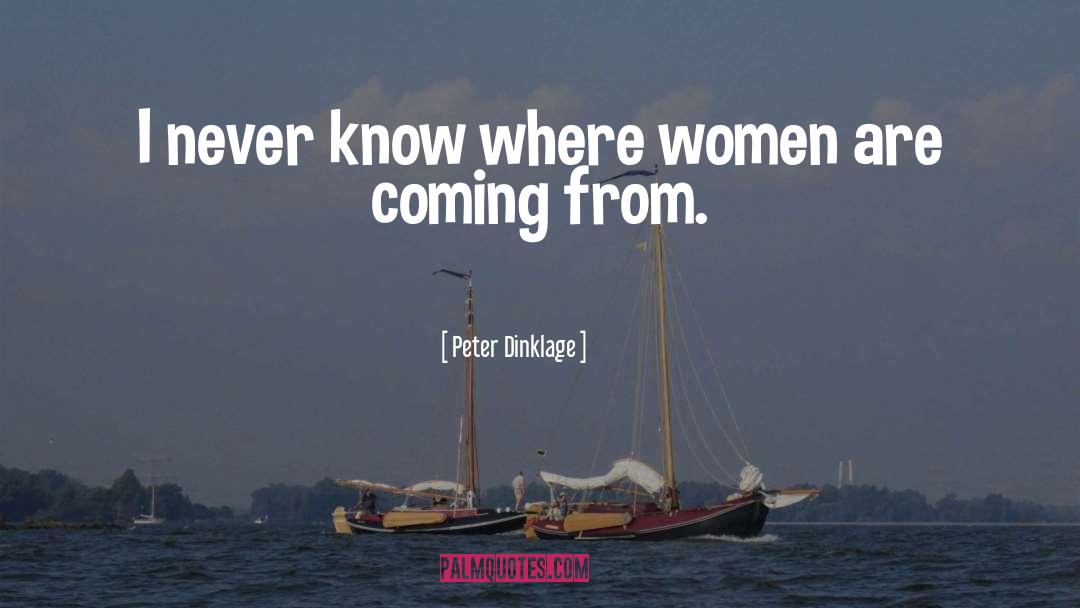 Peter Dinklage Quotes: I never know where women