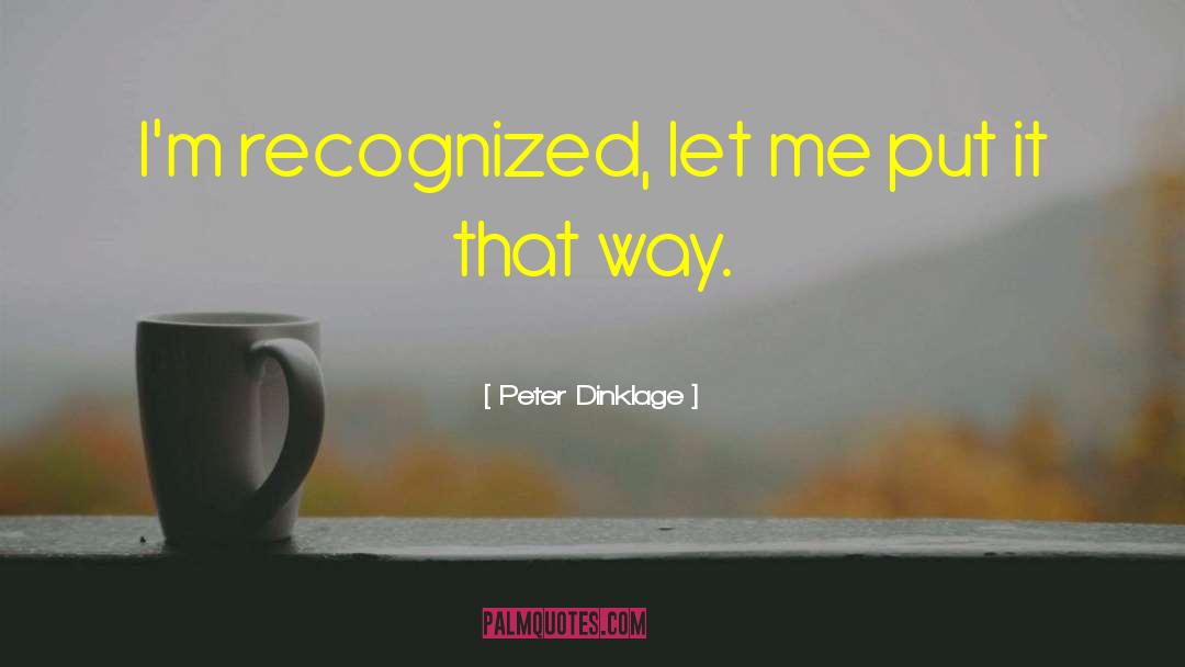 Peter Dinklage Quotes: I'm recognized, let me put