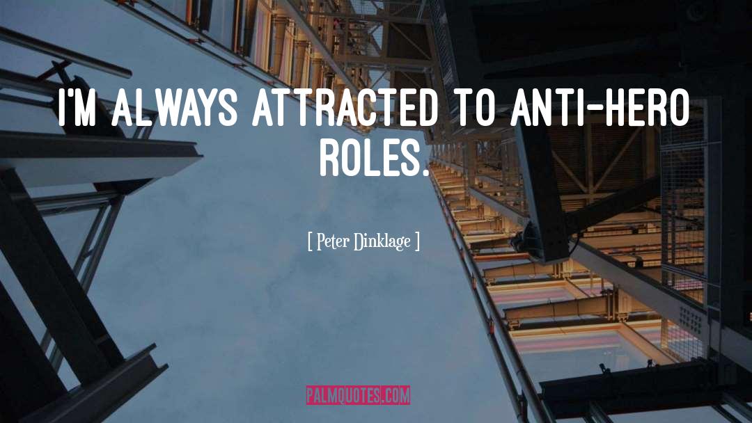 Peter Dinklage Quotes: I'm always attracted to anti-hero