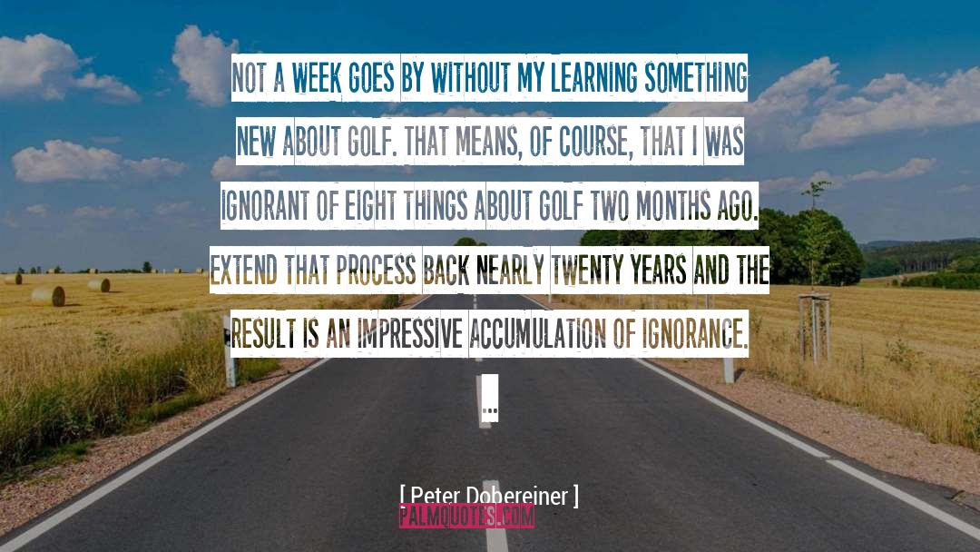 Peter Dobereiner Quotes: Not a week goes by