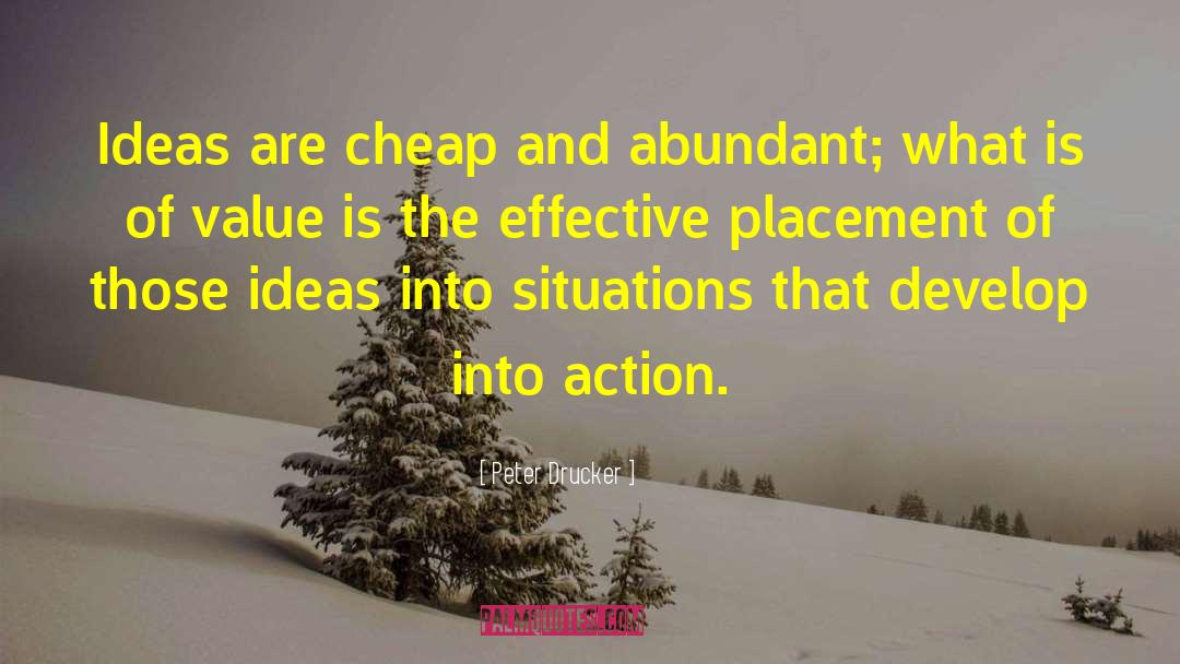 Peter Drucker Quotes: Ideas are cheap and abundant;