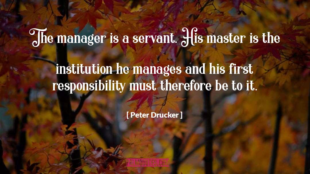 Peter Drucker Quotes: The manager is a servant.