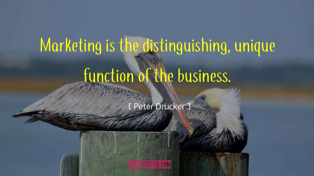 Peter Drucker Quotes: Marketing is the distinguishing, unique