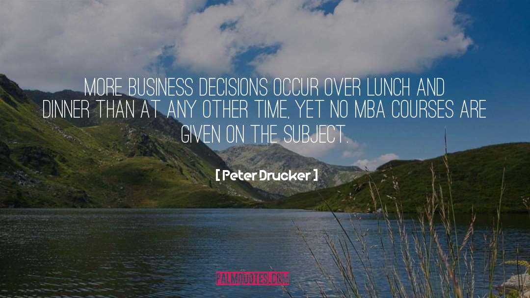 Peter Drucker Quotes: More business decisions occur over