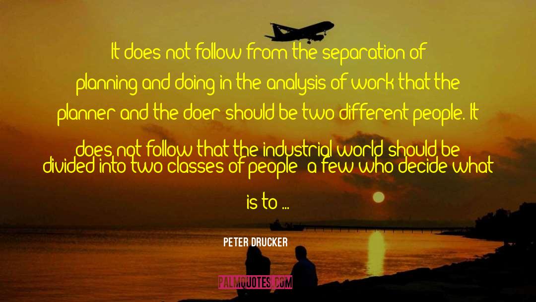 Peter Drucker Quotes: It does not follow from