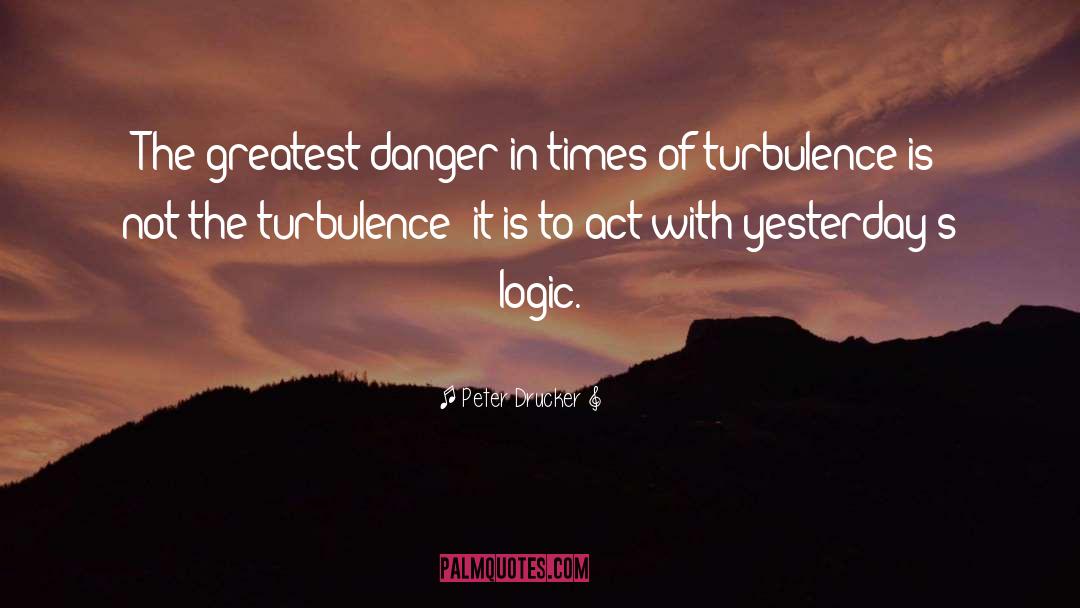 Peter Drucker Quotes: The greatest danger in times