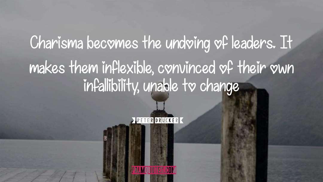 Peter Drucker Quotes: Charisma becomes the undoing of