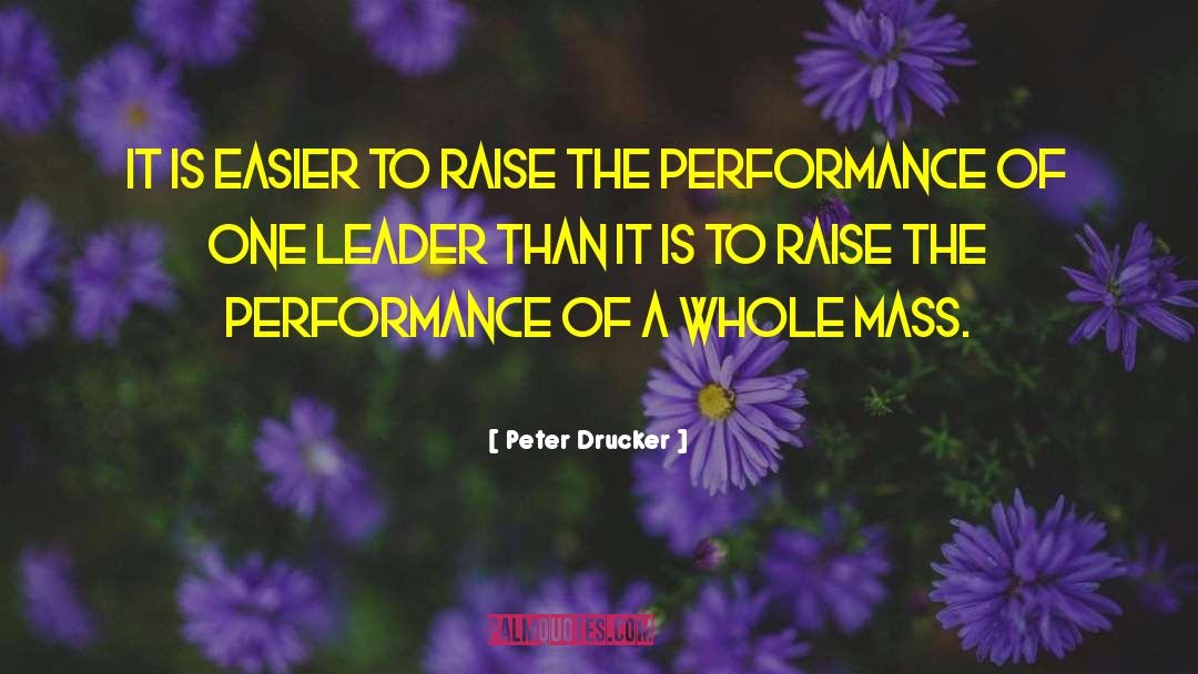 Peter Drucker Quotes: It is easier to raise