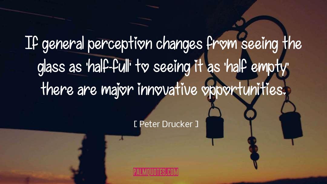 Peter Drucker Quotes: If general perception changes from