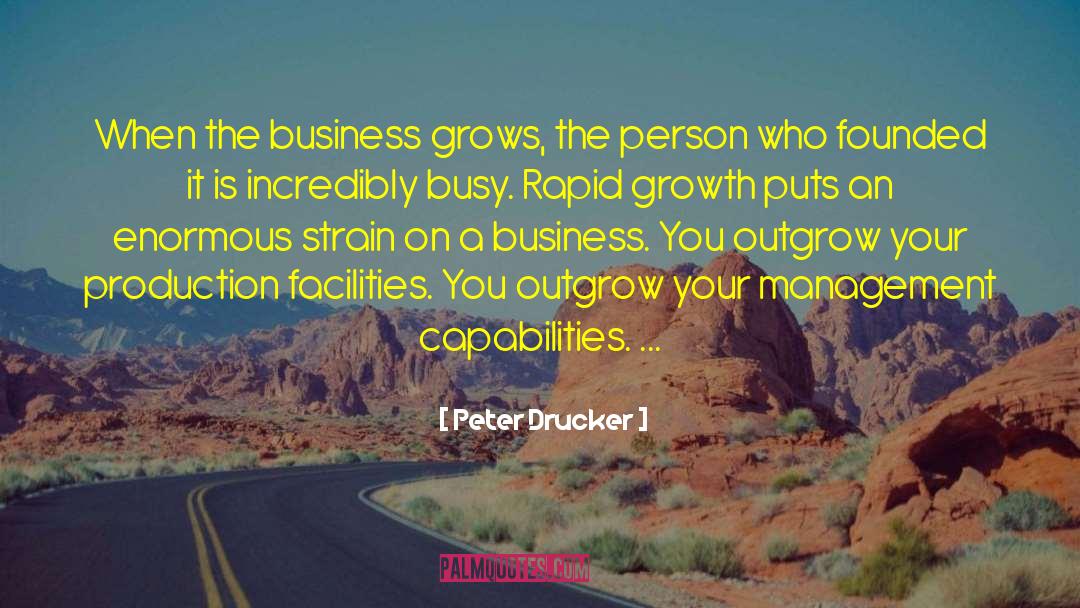 Peter Drucker Quotes: When the business grows, the