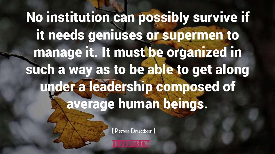 Peter Drucker Quotes: No institution can possibly survive