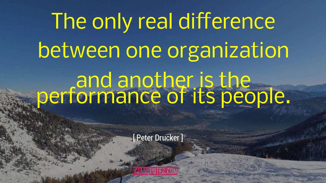 Peter Drucker Quotes: The only real difference between