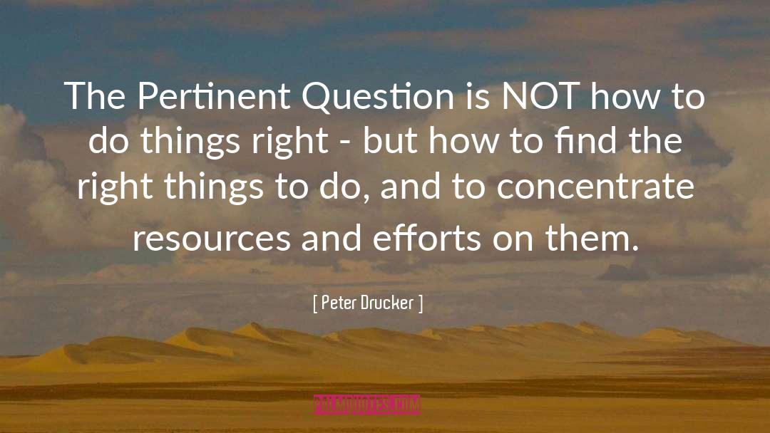 Peter Drucker Quotes: The Pertinent Question is NOT