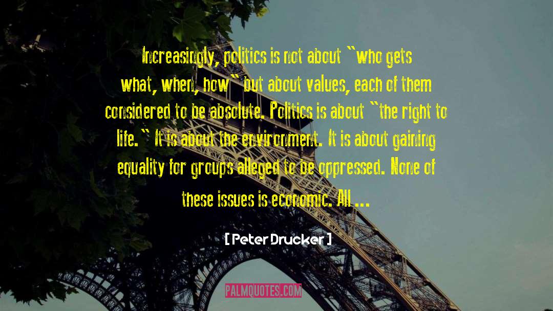 Peter Drucker Quotes: Increasingly, politics is not about