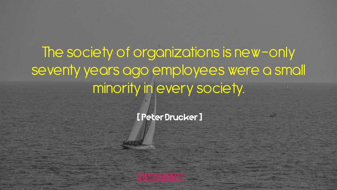 Peter Drucker Quotes: The society of organizations is