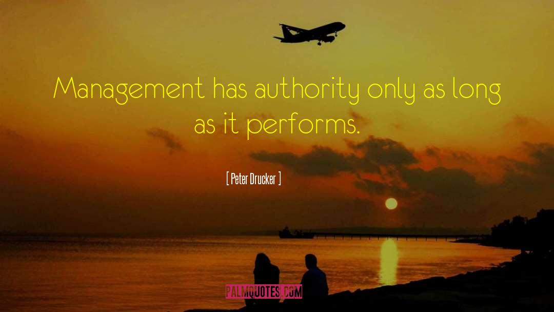 Peter Drucker Quotes: Management has authority only as