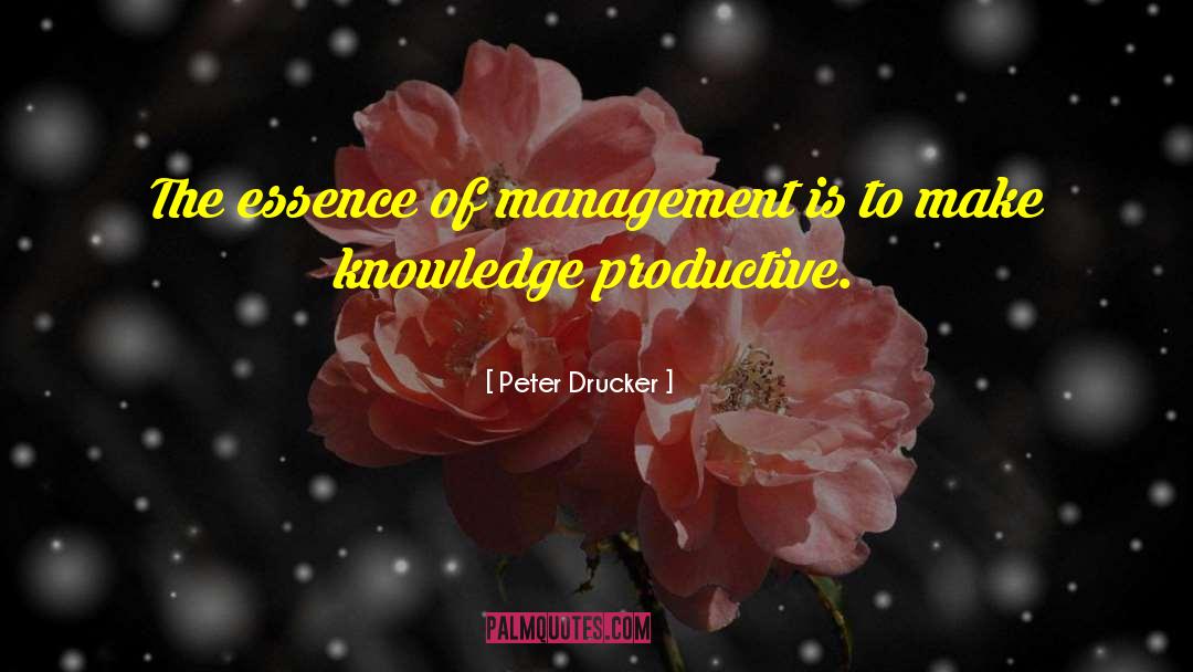 Peter Drucker Quotes: The essence of management is