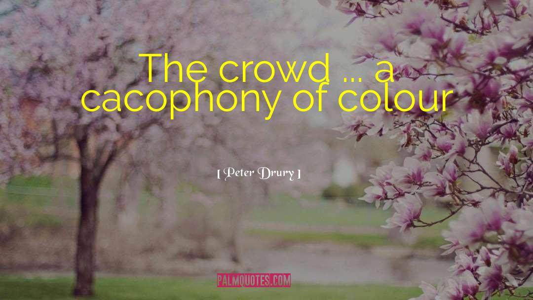 Peter Drury Quotes: The crowd ... a cacophony