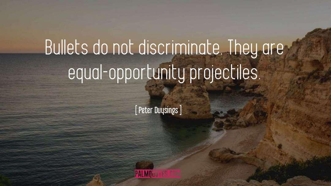 Peter Duysings Quotes: Bullets do not discriminate. They