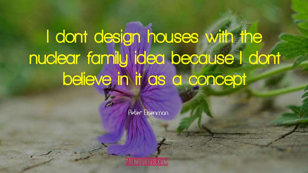 Peter Eisenman Quotes: I don't design houses with