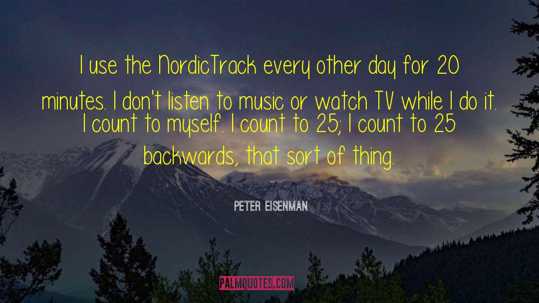 Peter Eisenman Quotes: I use the NordicTrack every