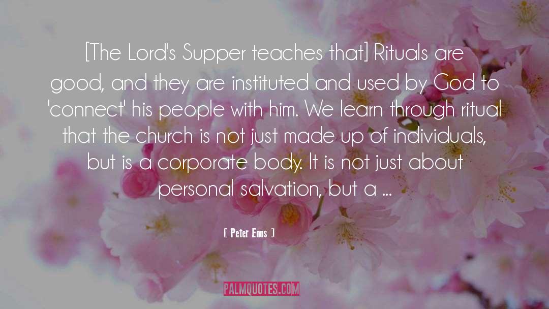 Peter Enns Quotes: [The Lord's Supper teaches that]