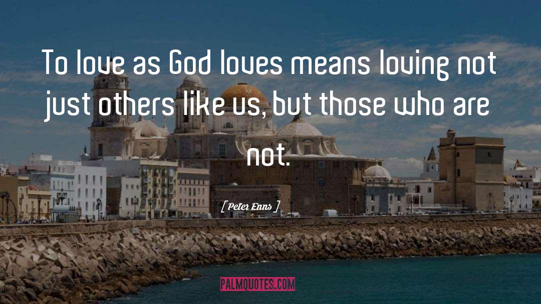 Peter Enns Quotes: To love as God loves