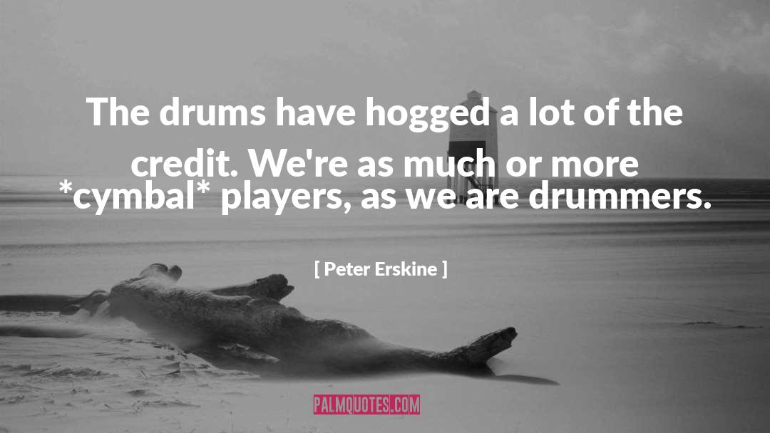 Peter Erskine Quotes: The drums have hogged a
