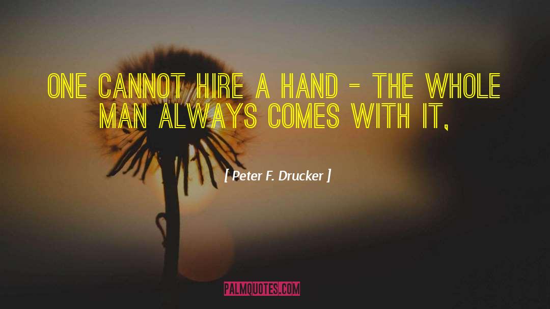 Peter F. Drucker Quotes: One cannot hire a hand