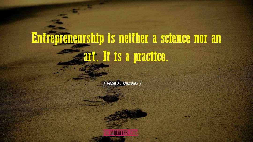 Peter F. Drucker Quotes: Entrepreneurship is neither a science