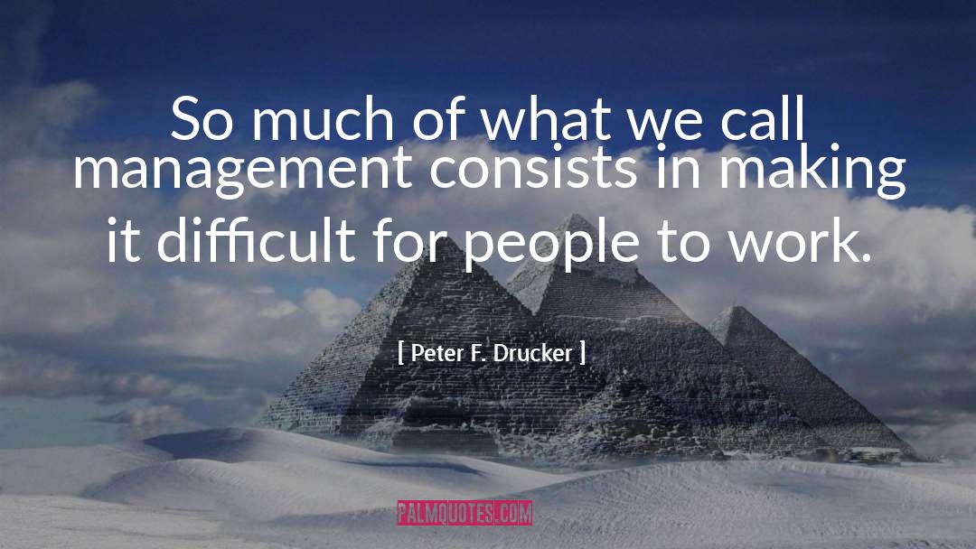 Peter F. Drucker Quotes: So much of what we