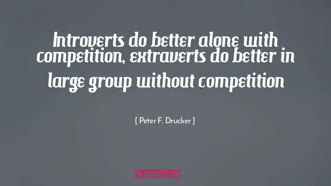Peter F. Drucker Quotes: Introverts do better alone with