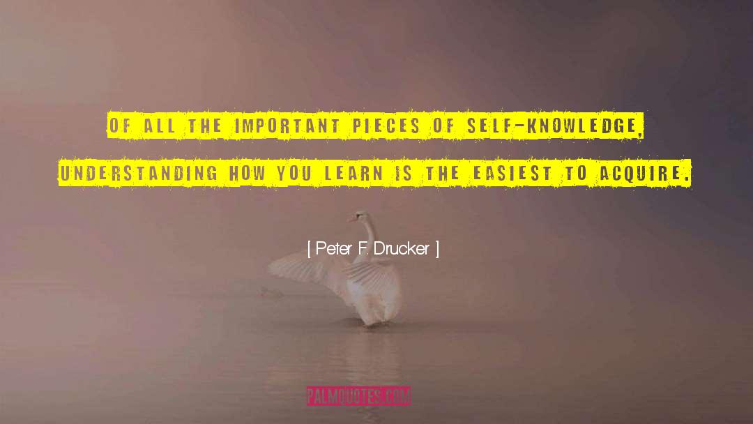 Peter F. Drucker Quotes: Of all the important pieces