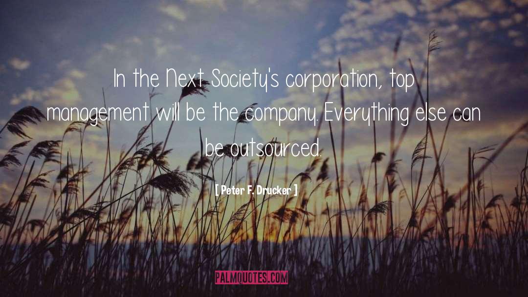 Peter F. Drucker Quotes: In the Next Society's corporation,