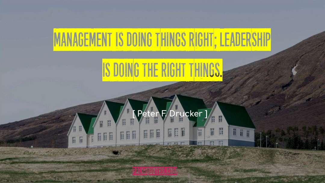 Peter F. Drucker Quotes: Management is doing things right;