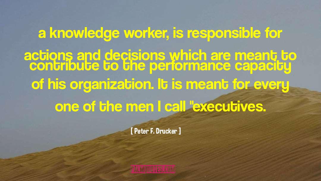 Peter F. Drucker Quotes: a knowledge worker, is responsible