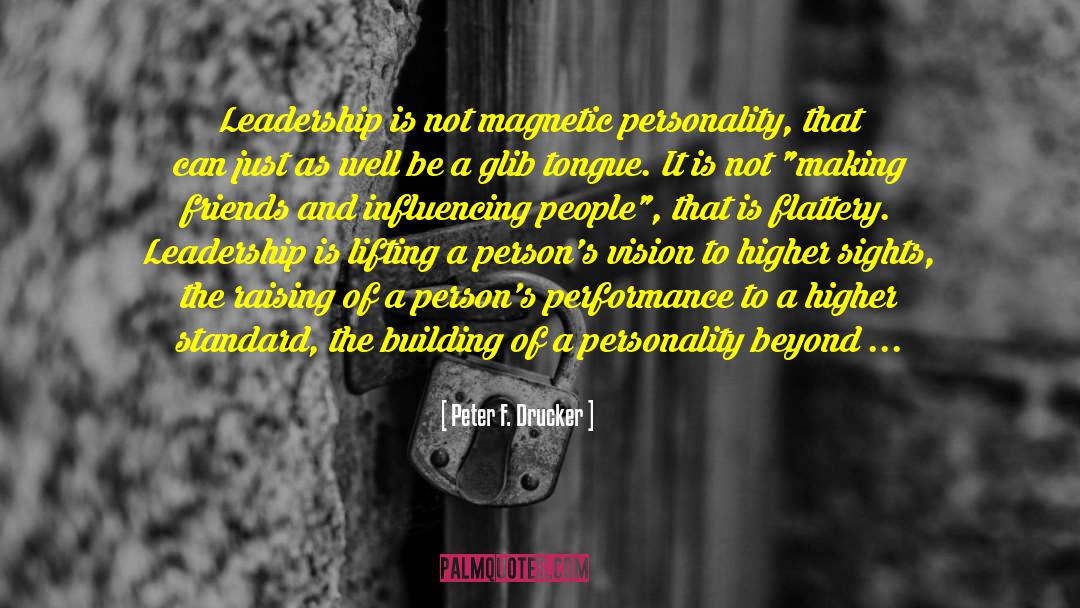 Peter F. Drucker Quotes: Leadership is not magnetic personality,