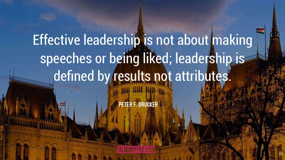 Peter F. Drucker Quotes: Effective leadership is not about