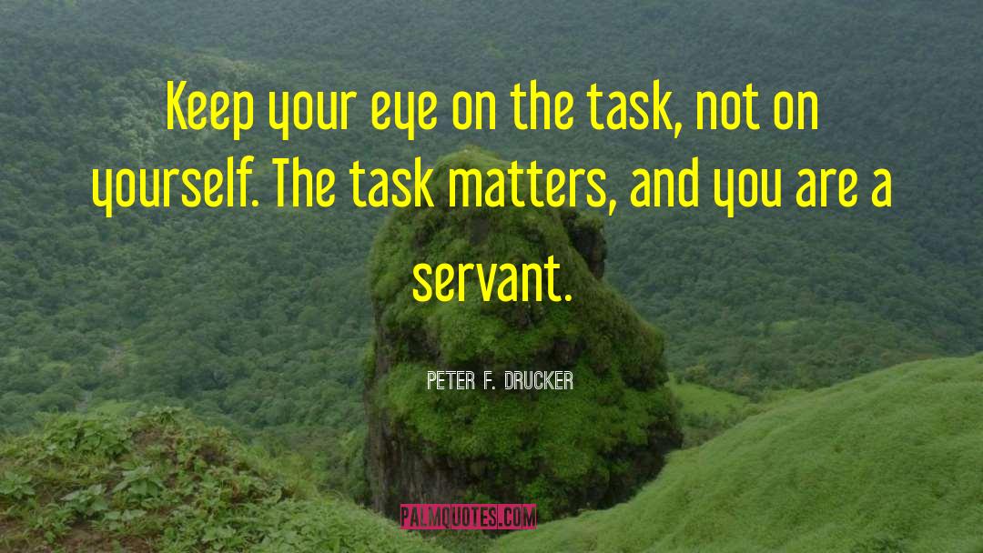 Peter F. Drucker Quotes: Keep your eye on the