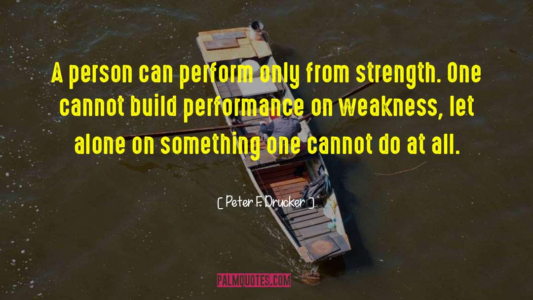 Peter F. Drucker Quotes: A person can perform only