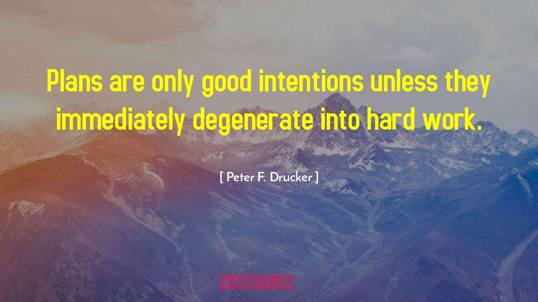 Peter F. Drucker Quotes: Plans are only good intentions