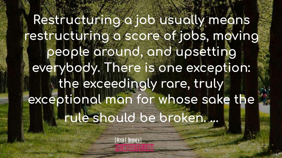 Peter F. Drucker Quotes: Restructuring a job usually means